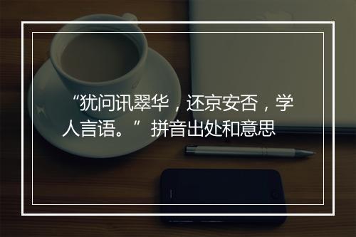 “犹问讯翠华，还京安否，学人言语。”拼音出处和意思