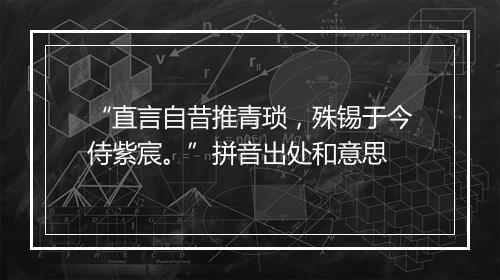 “直言自昔推青琐，殊锡于今侍紫宸。”拼音出处和意思