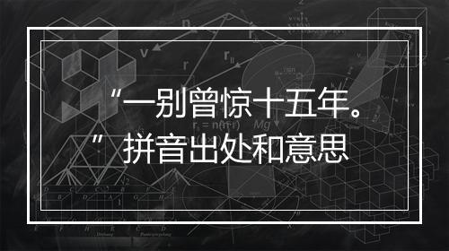 “一别曾惊十五年。”拼音出处和意思