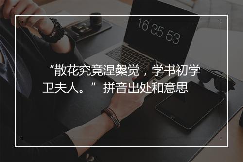 “散花究竟涅槃觉，学书初学卫夫人。”拼音出处和意思