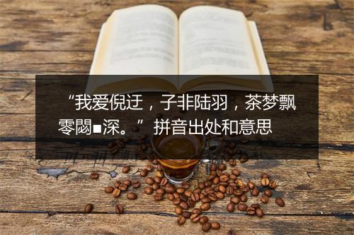 “我爱倪迂，子非陆羽，茶梦飘零閟■深。”拼音出处和意思