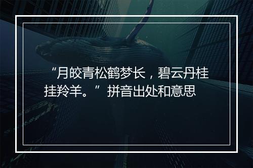 “月皎青松鹤梦长，碧云丹桂挂羚羊。”拼音出处和意思