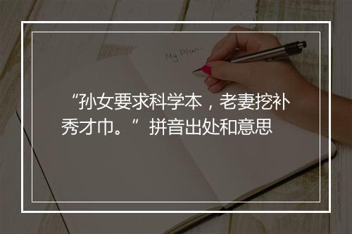 “孙女要求科学本，老妻挖补秀才巾。”拼音出处和意思