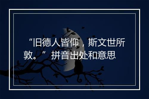 “旧德人皆仰，斯文世所敦。”拼音出处和意思