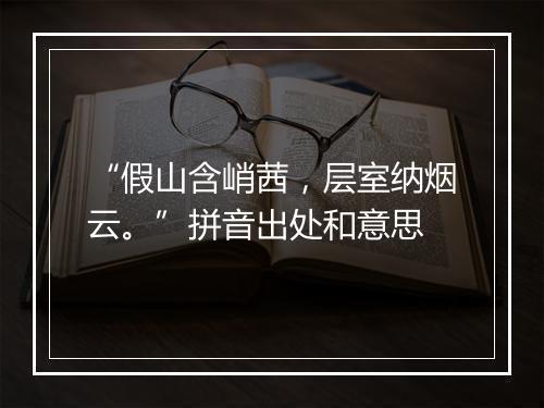 “假山含峭茜，层室纳烟云。”拼音出处和意思