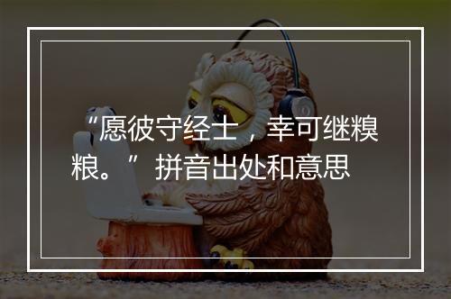 “愿彼守经士，幸可继糗粮。”拼音出处和意思