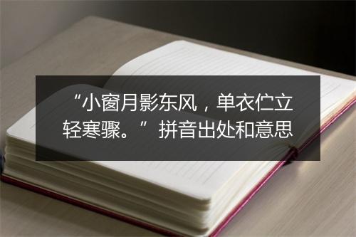 “小窗月影东风，单衣伫立轻寒骤。”拼音出处和意思