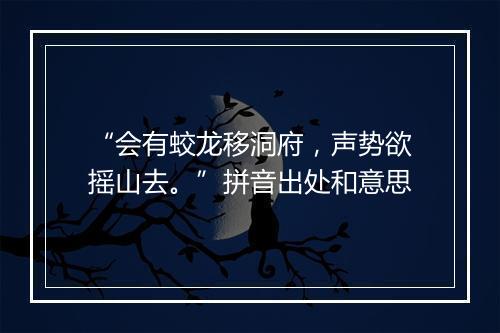 “会有蛟龙移洞府，声势欲摇山去。”拼音出处和意思