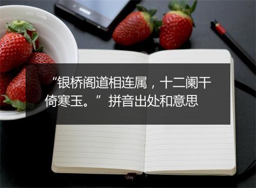 “银桥阁道相连属，十二阑干倚寒玉。”拼音出处和意思