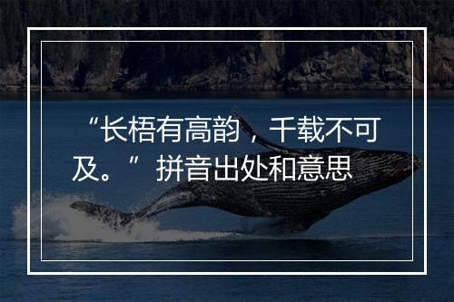 “长梧有高韵，千载不可及。”拼音出处和意思