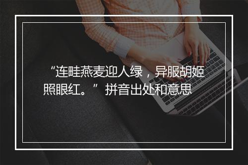 “连畦燕麦迎人绿，异服胡姬照眼红。”拼音出处和意思