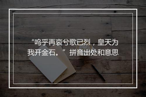 “呜乎再哀兮歌已烈，皇天为我开金石。”拼音出处和意思