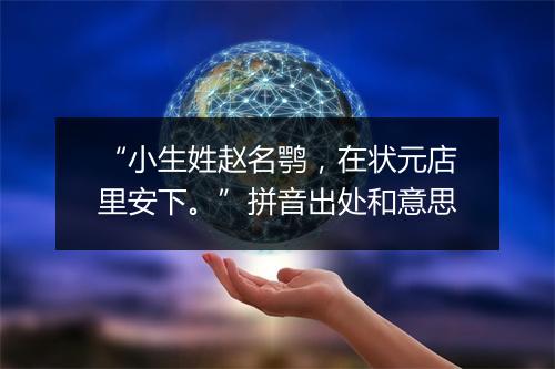 “小生姓赵名鹗，在状元店里安下。”拼音出处和意思