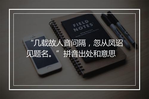 “几载故人音问隔，忽从凤诏见题名。”拼音出处和意思