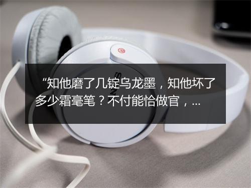 “知他磨了几锭乌龙墨，知他坏了多少霜毫笔？不付能恰做官，”拼音出处和意思