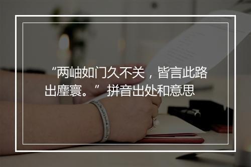 “两岫如门久不关，皆言此路出麈寰。”拼音出处和意思