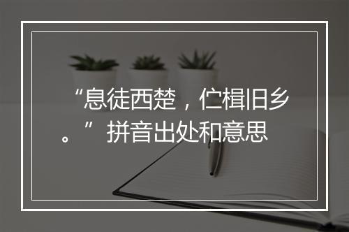 “息徒西楚，伫楫旧乡。”拼音出处和意思