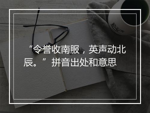 “令誉收南服，英声动北辰。”拼音出处和意思