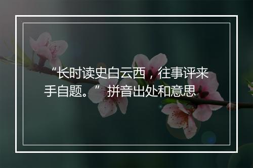 “长时读史白云西，往事评来手自题。”拼音出处和意思