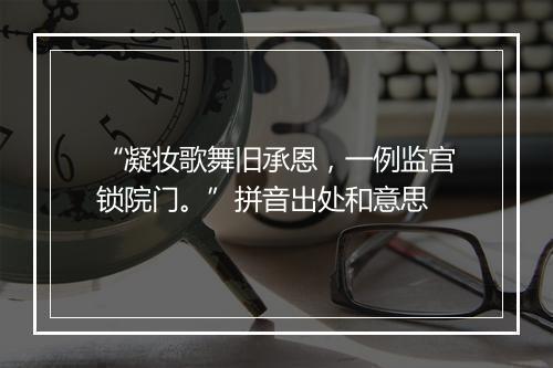 “凝妆歌舞旧承恩，一例监宫锁院门。”拼音出处和意思