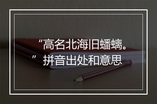 “高名北海旧蟠螭。”拼音出处和意思