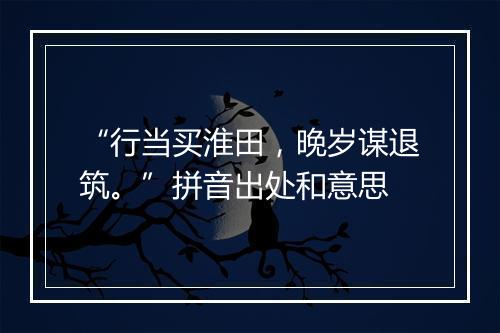 “行当买淮田，晚岁谋退筑。”拼音出处和意思