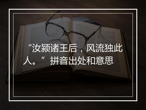 “汝颍诸王后，风流独此人。”拼音出处和意思