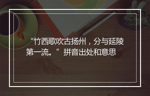 “竹西歌吹古扬州，分与延陵第一流。”拼音出处和意思