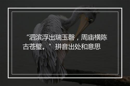 “泗滨浮出瑞玉磬，周庙横陈古苍璧。”拼音出处和意思