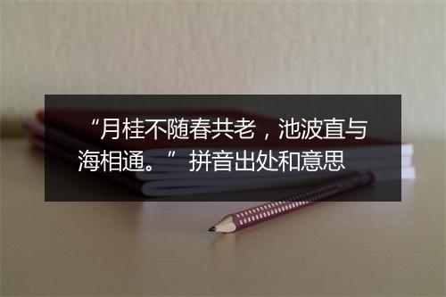 “月桂不随春共老，池波直与海相通。”拼音出处和意思