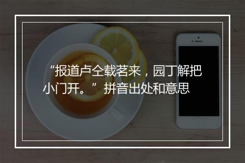 “报道卢仝载茗来，园丁解把小门开。”拼音出处和意思