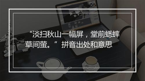 “淡扫秋山一幅屏，堂前蟋蟀草间萤。”拼音出处和意思