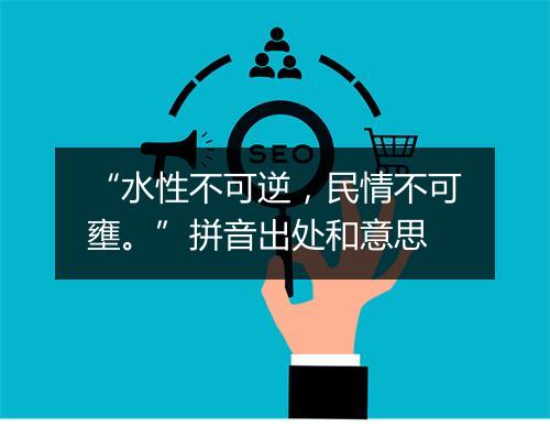 “水性不可逆，民情不可壅。”拼音出处和意思