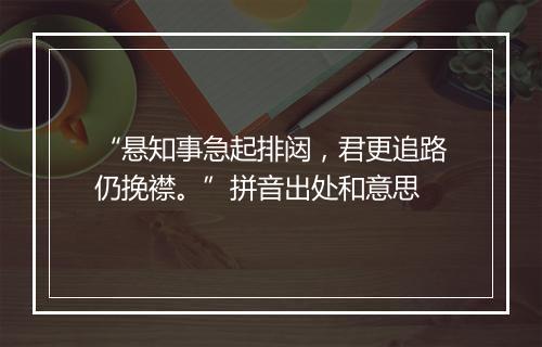 “悬知事急起排闼，君更追路仍挽襟。”拼音出处和意思