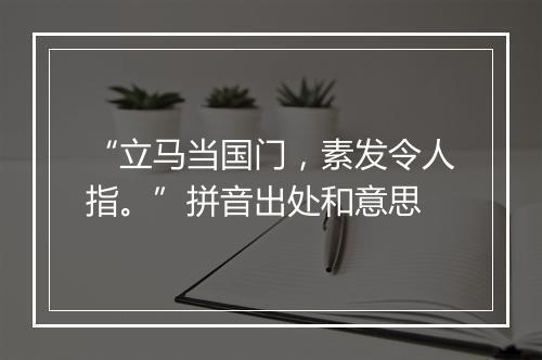 “立马当国门，素发令人指。”拼音出处和意思