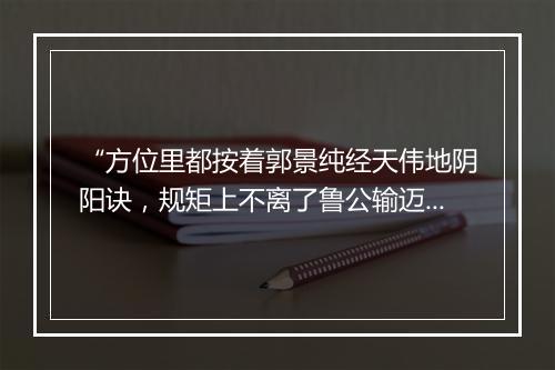 “方位里都按着郭景纯经天伟地阴阳诀，规矩上不离了鲁公输迈古超今造化机。”拼音出处和意思