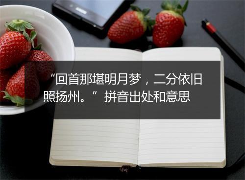 “回首那堪明月梦，二分依旧照扬州。”拼音出处和意思