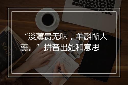 “淡薄贵无味，羊斟惭大羹。”拼音出处和意思