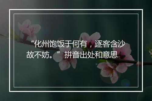 “化州饱饭于何有，逐客含沙故不妨。”拼音出处和意思