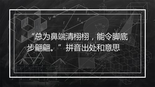 “总为鼻端清栩栩，能令脚底步翩翩。”拼音出处和意思