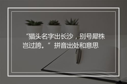 “猫头名字出长沙，别号犀株岂过誇。”拼音出处和意思