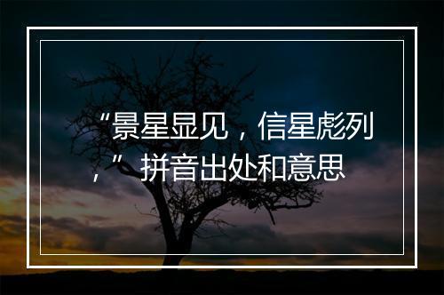 “景星显见，信星彪列，”拼音出处和意思