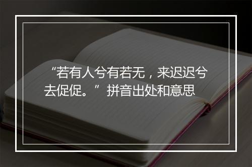 “若有人兮有若无，来迟迟兮去促促。”拼音出处和意思