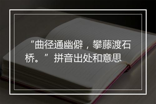 “曲径通幽僻，攀藤渡石桥。”拼音出处和意思