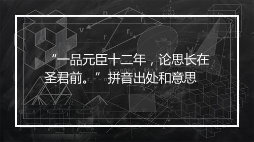 “一品元臣十二年，论思长在圣君前。”拼音出处和意思