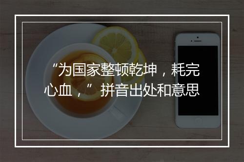 “为国家整顿乾坤，耗完心血，”拼音出处和意思