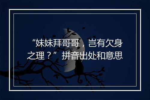 “妹妹拜哥哥，岂有欠身之理？”拼音出处和意思