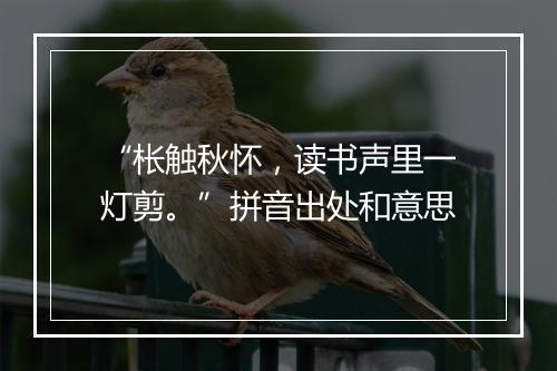 “枨触秋怀，读书声里一灯剪。”拼音出处和意思