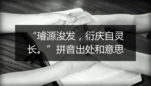 “璿源浚发，衍庆自灵长。”拼音出处和意思