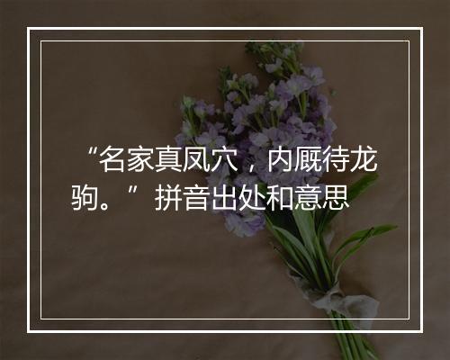 “名家真凤穴，内厩待龙驹。”拼音出处和意思